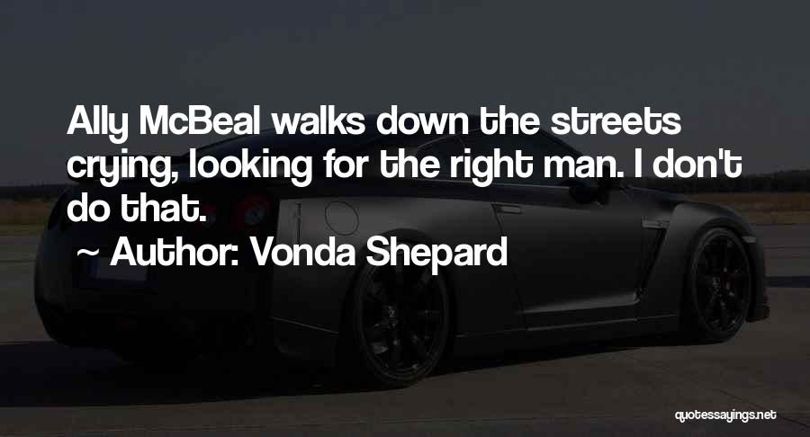 Vonda Shepard Quotes: Ally Mcbeal Walks Down The Streets Crying, Looking For The Right Man. I Don't Do That.