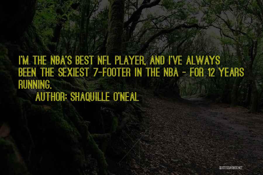 Shaquille O'Neal Quotes: I'm The Nba's Best Nfl Player, And I've Always Been The Sexiest 7-footer In The Nba - For 12 Years