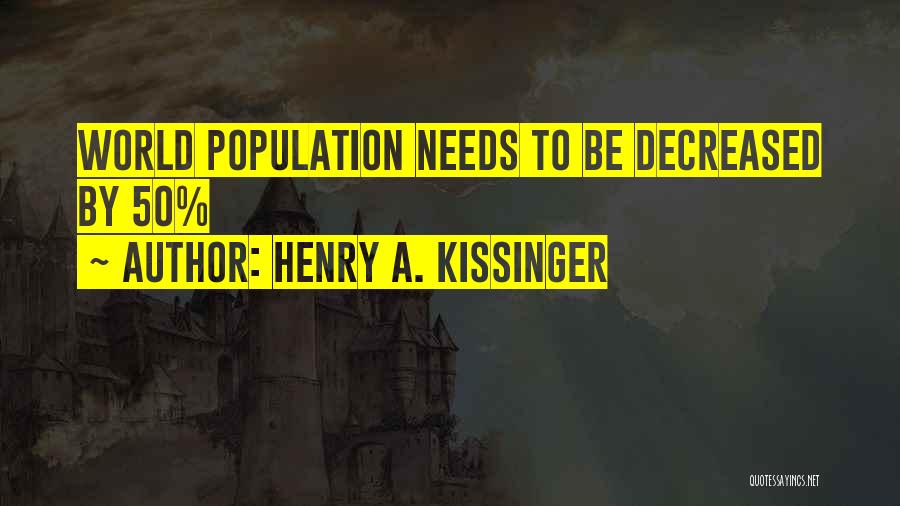 Henry A. Kissinger Quotes: World Population Needs To Be Decreased By 50%