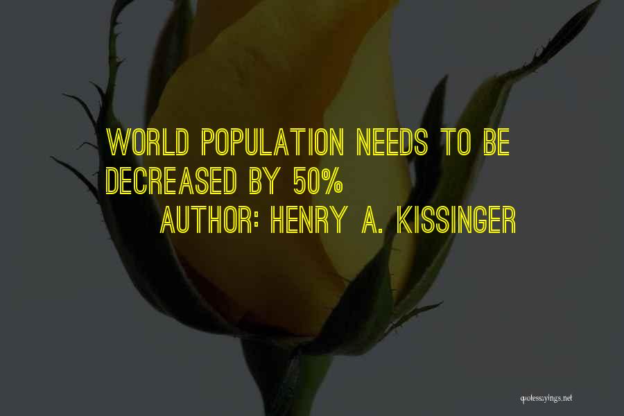 Henry A. Kissinger Quotes: World Population Needs To Be Decreased By 50%