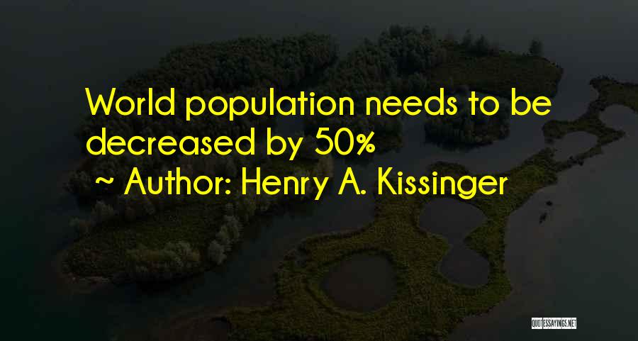 Henry A. Kissinger Quotes: World Population Needs To Be Decreased By 50%