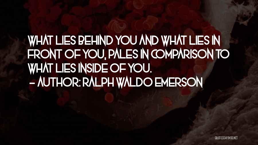 Ralph Waldo Emerson Quotes: What Lies Behind You And What Lies In Front Of You, Pales In Comparison To What Lies Inside Of You.