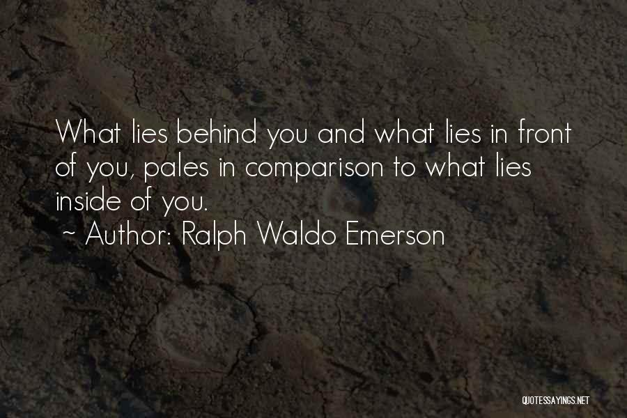 Ralph Waldo Emerson Quotes: What Lies Behind You And What Lies In Front Of You, Pales In Comparison To What Lies Inside Of You.
