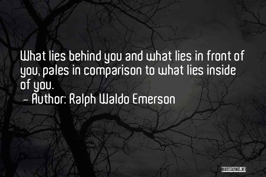 Ralph Waldo Emerson Quotes: What Lies Behind You And What Lies In Front Of You, Pales In Comparison To What Lies Inside Of You.