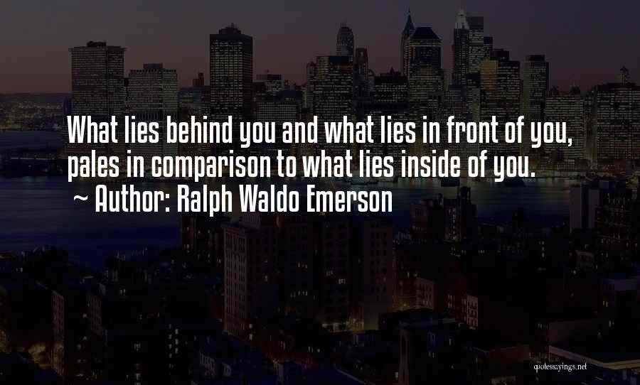 Ralph Waldo Emerson Quotes: What Lies Behind You And What Lies In Front Of You, Pales In Comparison To What Lies Inside Of You.