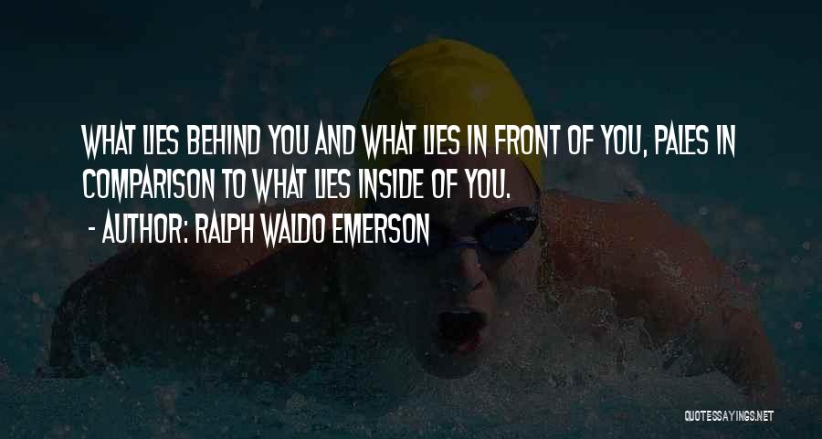 Ralph Waldo Emerson Quotes: What Lies Behind You And What Lies In Front Of You, Pales In Comparison To What Lies Inside Of You.