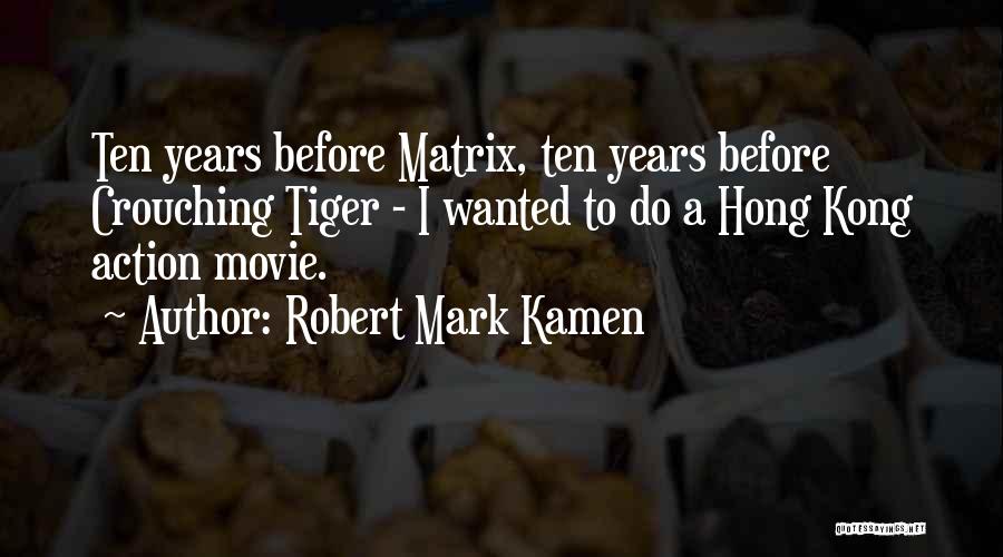 Robert Mark Kamen Quotes: Ten Years Before Matrix, Ten Years Before Crouching Tiger - I Wanted To Do A Hong Kong Action Movie.