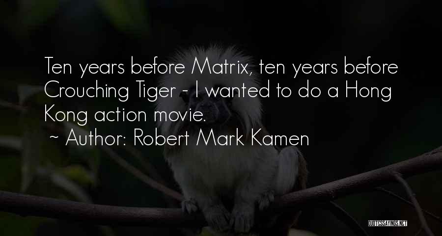 Robert Mark Kamen Quotes: Ten Years Before Matrix, Ten Years Before Crouching Tiger - I Wanted To Do A Hong Kong Action Movie.