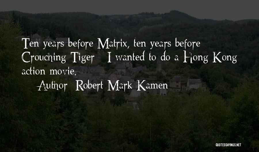 Robert Mark Kamen Quotes: Ten Years Before Matrix, Ten Years Before Crouching Tiger - I Wanted To Do A Hong Kong Action Movie.