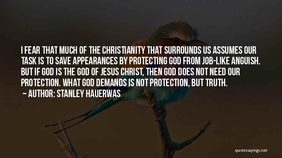 Stanley Hauerwas Quotes: I Fear That Much Of The Christianity That Surrounds Us Assumes Our Task Is To Save Appearances By Protecting God