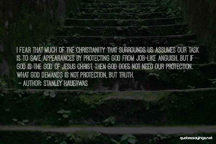 Stanley Hauerwas Quotes: I Fear That Much Of The Christianity That Surrounds Us Assumes Our Task Is To Save Appearances By Protecting God