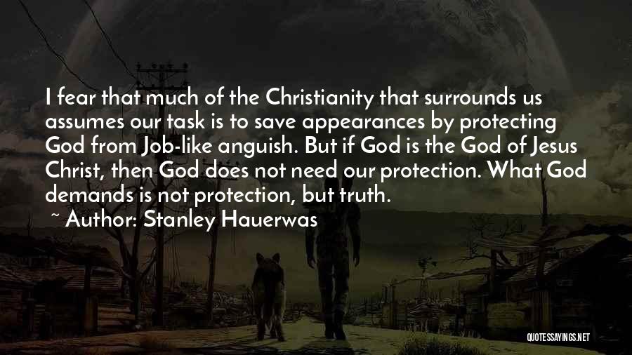 Stanley Hauerwas Quotes: I Fear That Much Of The Christianity That Surrounds Us Assumes Our Task Is To Save Appearances By Protecting God