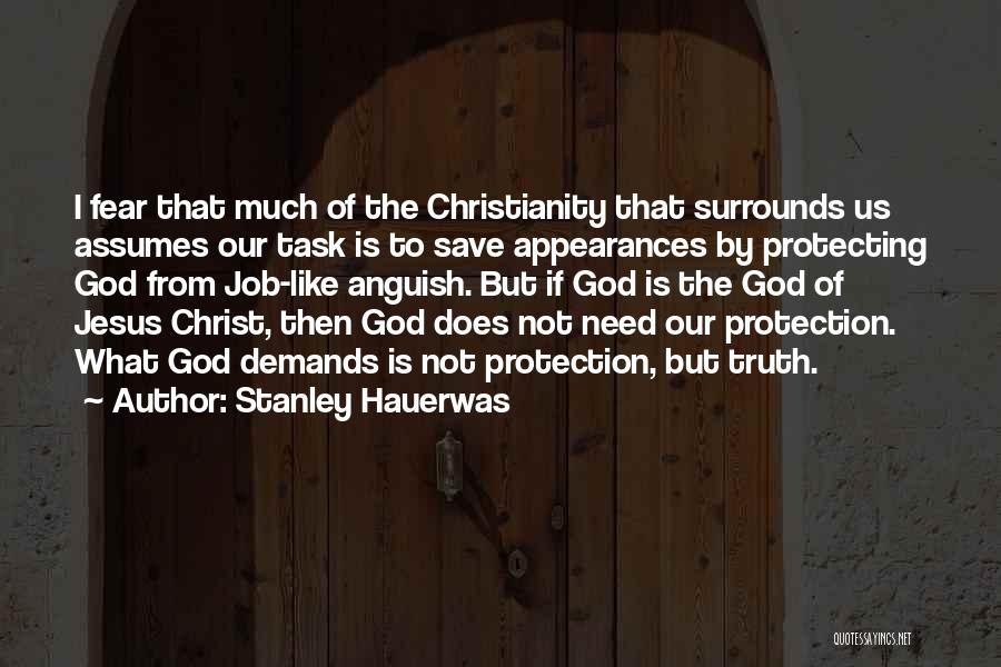 Stanley Hauerwas Quotes: I Fear That Much Of The Christianity That Surrounds Us Assumes Our Task Is To Save Appearances By Protecting God