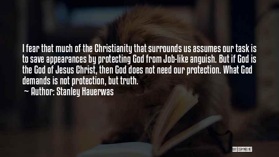 Stanley Hauerwas Quotes: I Fear That Much Of The Christianity That Surrounds Us Assumes Our Task Is To Save Appearances By Protecting God
