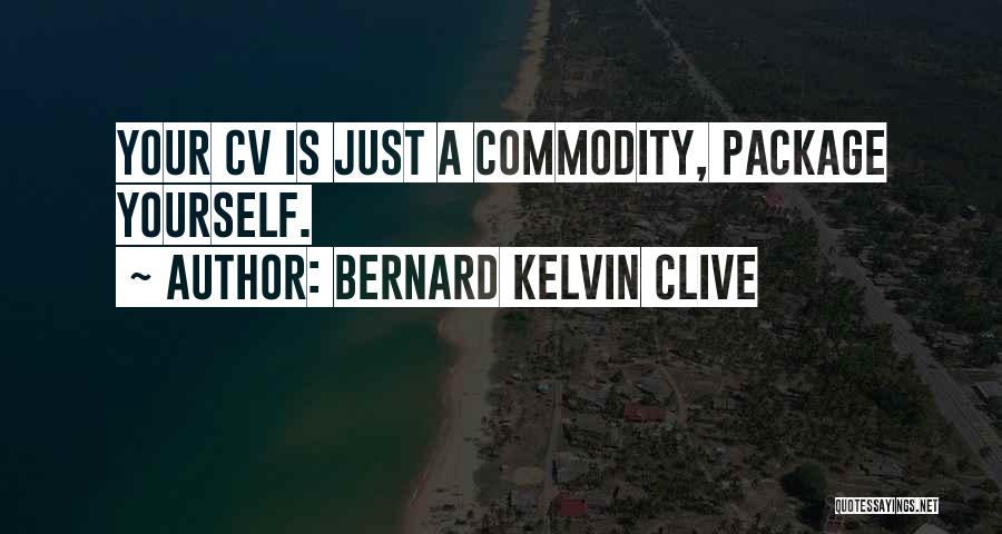 Bernard Kelvin Clive Quotes: Your Cv Is Just A Commodity, Package Yourself.