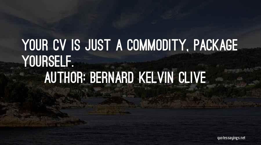 Bernard Kelvin Clive Quotes: Your Cv Is Just A Commodity, Package Yourself.