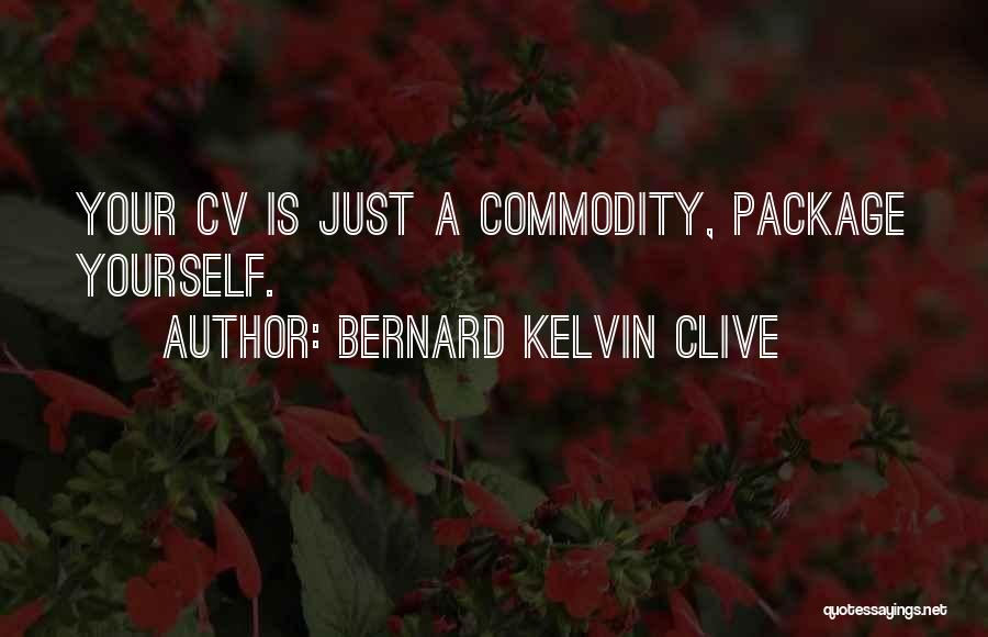 Bernard Kelvin Clive Quotes: Your Cv Is Just A Commodity, Package Yourself.