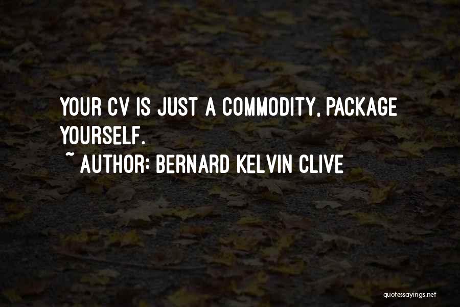 Bernard Kelvin Clive Quotes: Your Cv Is Just A Commodity, Package Yourself.