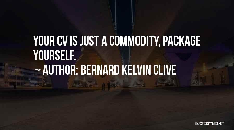 Bernard Kelvin Clive Quotes: Your Cv Is Just A Commodity, Package Yourself.