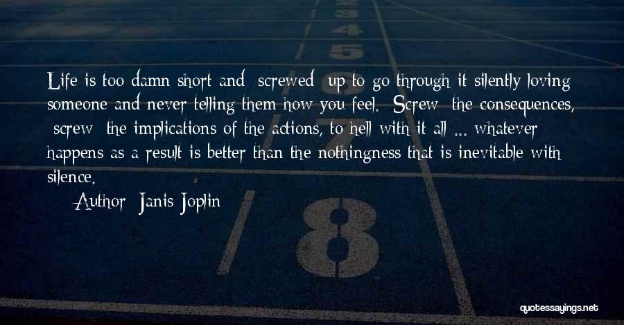 Janis Joplin Quotes: Life Is Too Damn Short And [screwed] Up To Go Through It Silently Loving Someone And Never Telling Them How