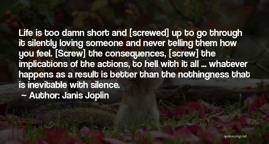 Janis Joplin Quotes: Life Is Too Damn Short And [screwed] Up To Go Through It Silently Loving Someone And Never Telling Them How