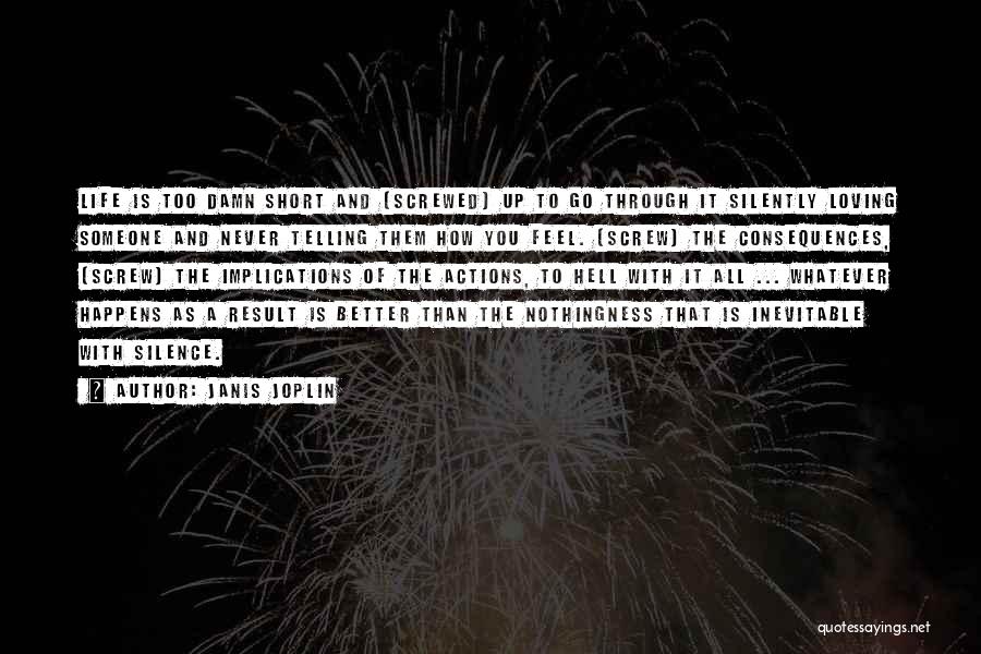 Janis Joplin Quotes: Life Is Too Damn Short And [screwed] Up To Go Through It Silently Loving Someone And Never Telling Them How