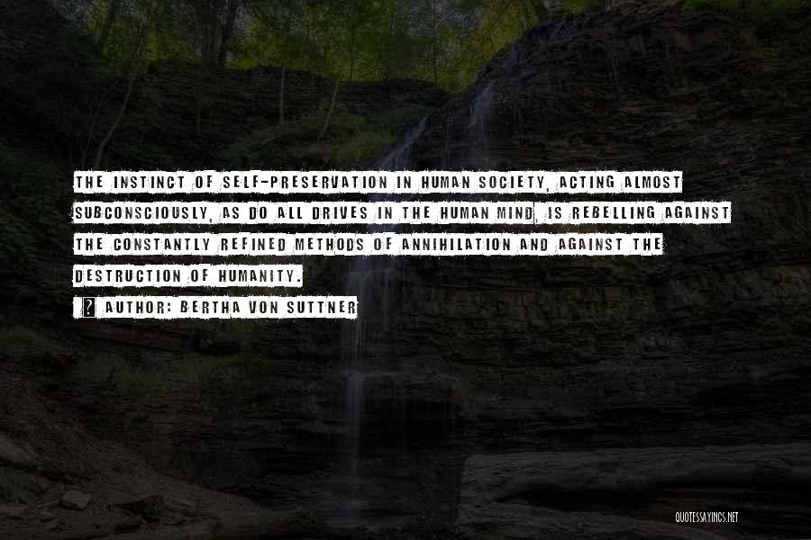 Bertha Von Suttner Quotes: The Instinct Of Self-preservation In Human Society, Acting Almost Subconsciously, As Do All Drives In The Human Mind, Is Rebelling