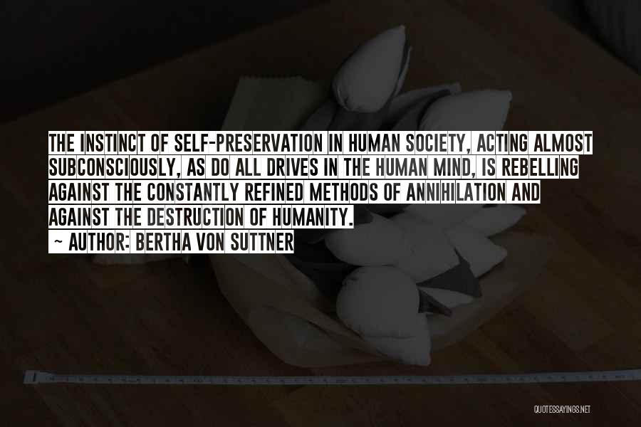 Bertha Von Suttner Quotes: The Instinct Of Self-preservation In Human Society, Acting Almost Subconsciously, As Do All Drives In The Human Mind, Is Rebelling