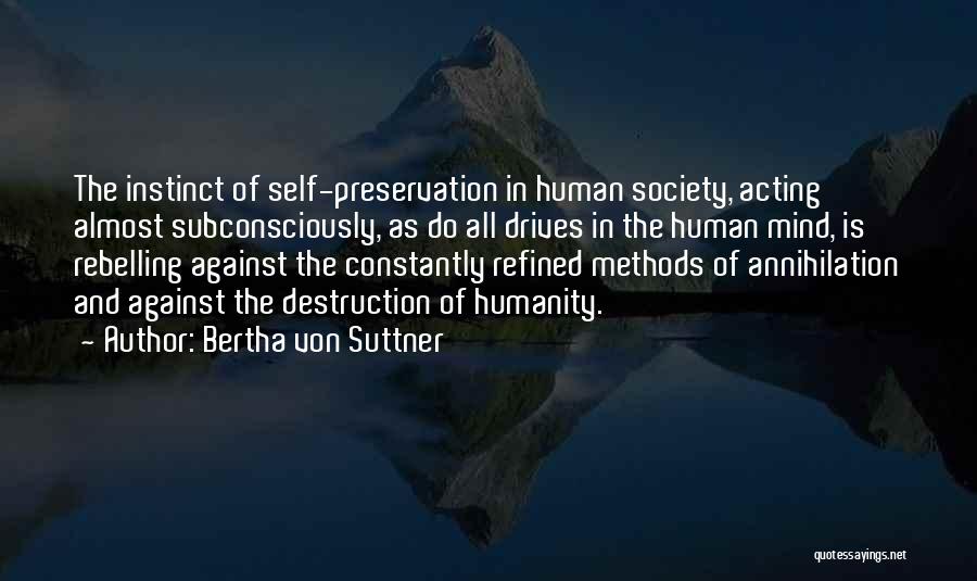 Bertha Von Suttner Quotes: The Instinct Of Self-preservation In Human Society, Acting Almost Subconsciously, As Do All Drives In The Human Mind, Is Rebelling