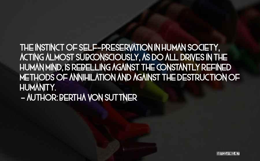 Bertha Von Suttner Quotes: The Instinct Of Self-preservation In Human Society, Acting Almost Subconsciously, As Do All Drives In The Human Mind, Is Rebelling