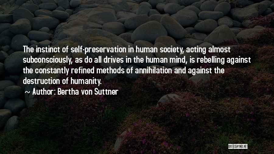 Bertha Von Suttner Quotes: The Instinct Of Self-preservation In Human Society, Acting Almost Subconsciously, As Do All Drives In The Human Mind, Is Rebelling