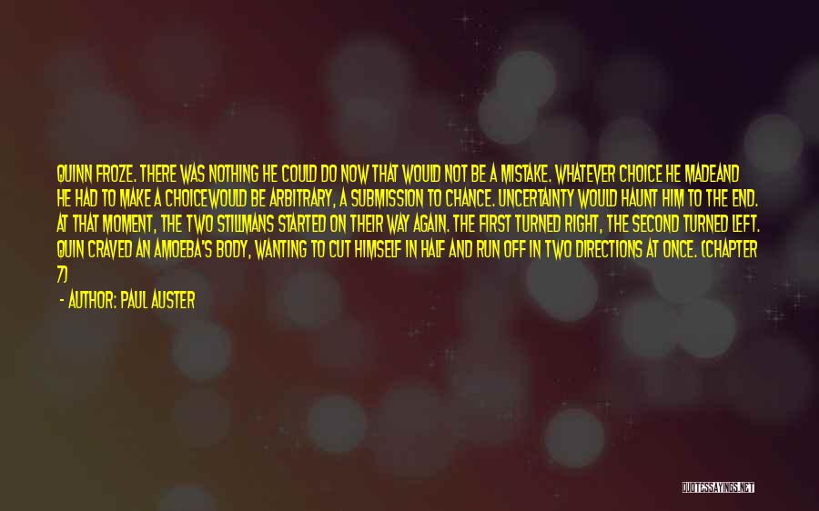 Paul Auster Quotes: Quinn Froze. There Was Nothing He Could Do Now That Would Not Be A Mistake. Whatever Choice He Madeand He