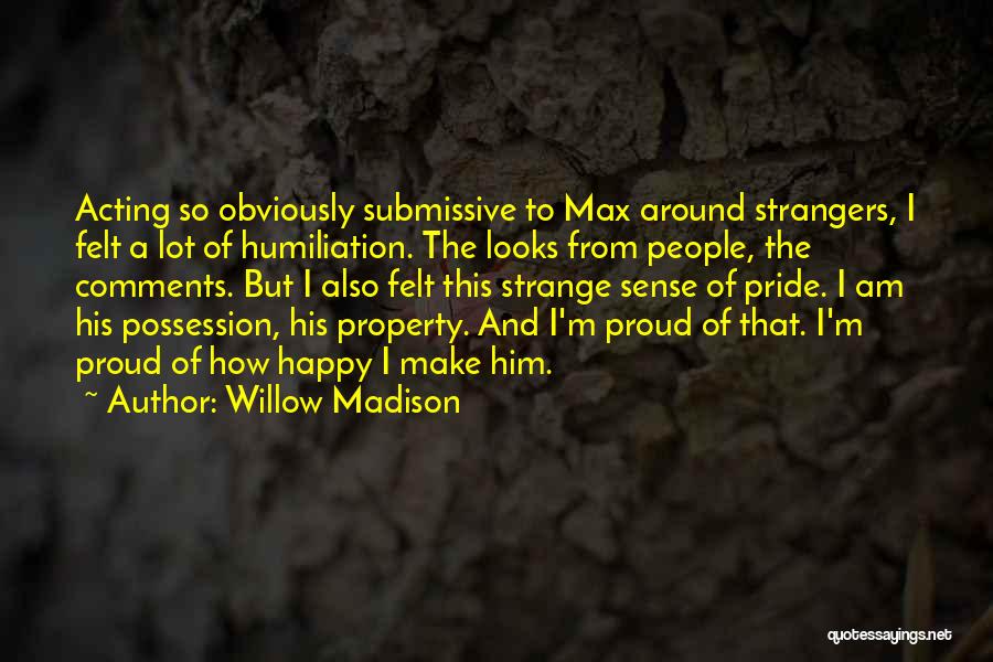 Willow Madison Quotes: Acting So Obviously Submissive To Max Around Strangers, I Felt A Lot Of Humiliation. The Looks From People, The Comments.