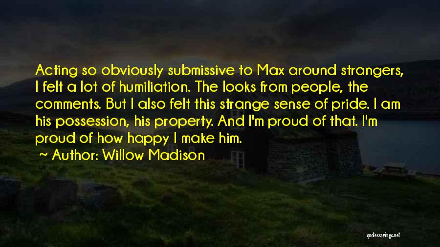 Willow Madison Quotes: Acting So Obviously Submissive To Max Around Strangers, I Felt A Lot Of Humiliation. The Looks From People, The Comments.