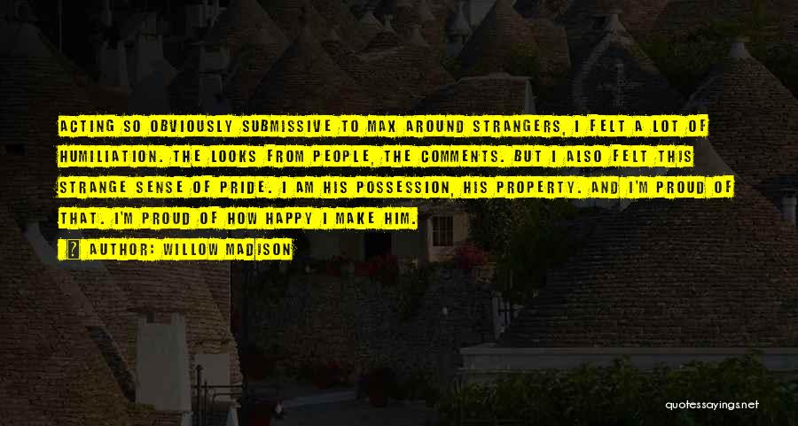 Willow Madison Quotes: Acting So Obviously Submissive To Max Around Strangers, I Felt A Lot Of Humiliation. The Looks From People, The Comments.