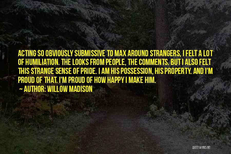 Willow Madison Quotes: Acting So Obviously Submissive To Max Around Strangers, I Felt A Lot Of Humiliation. The Looks From People, The Comments.