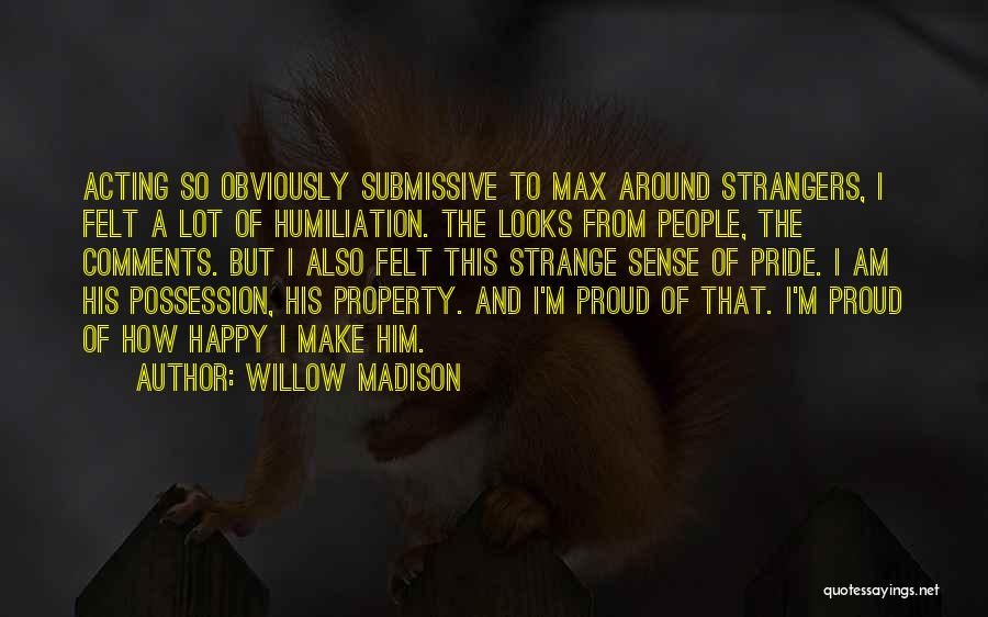 Willow Madison Quotes: Acting So Obviously Submissive To Max Around Strangers, I Felt A Lot Of Humiliation. The Looks From People, The Comments.