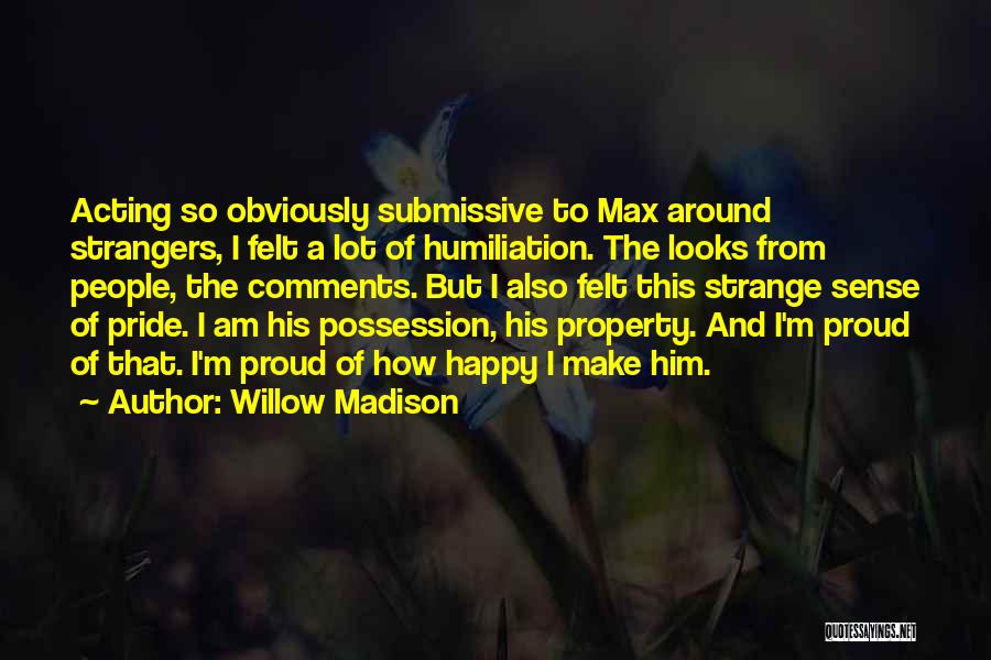 Willow Madison Quotes: Acting So Obviously Submissive To Max Around Strangers, I Felt A Lot Of Humiliation. The Looks From People, The Comments.