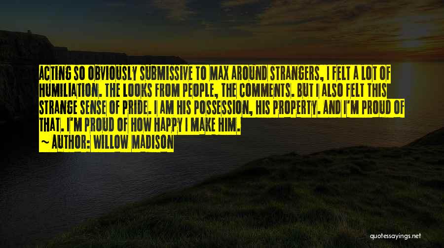 Willow Madison Quotes: Acting So Obviously Submissive To Max Around Strangers, I Felt A Lot Of Humiliation. The Looks From People, The Comments.