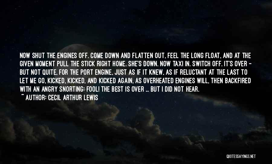 Cecil Arthur Lewis Quotes: Now Shut The Engines Off. Come Down And Flatten Out, Feel The Long Float, And At The Given Moment Pull