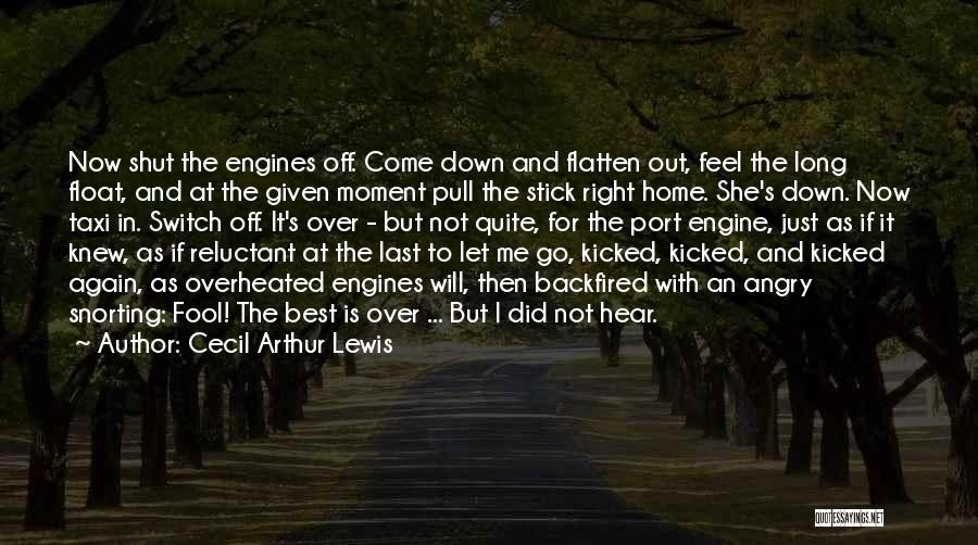 Cecil Arthur Lewis Quotes: Now Shut The Engines Off. Come Down And Flatten Out, Feel The Long Float, And At The Given Moment Pull