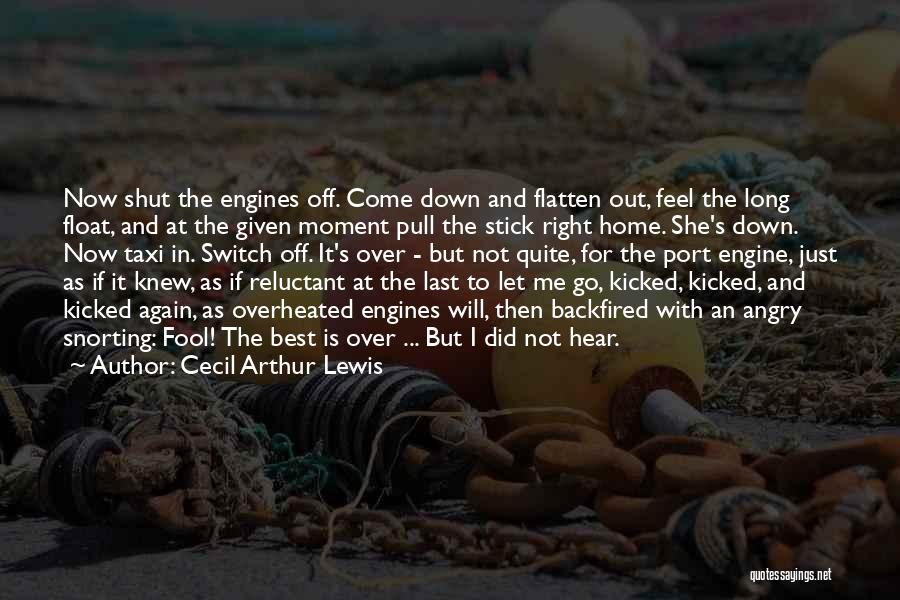 Cecil Arthur Lewis Quotes: Now Shut The Engines Off. Come Down And Flatten Out, Feel The Long Float, And At The Given Moment Pull