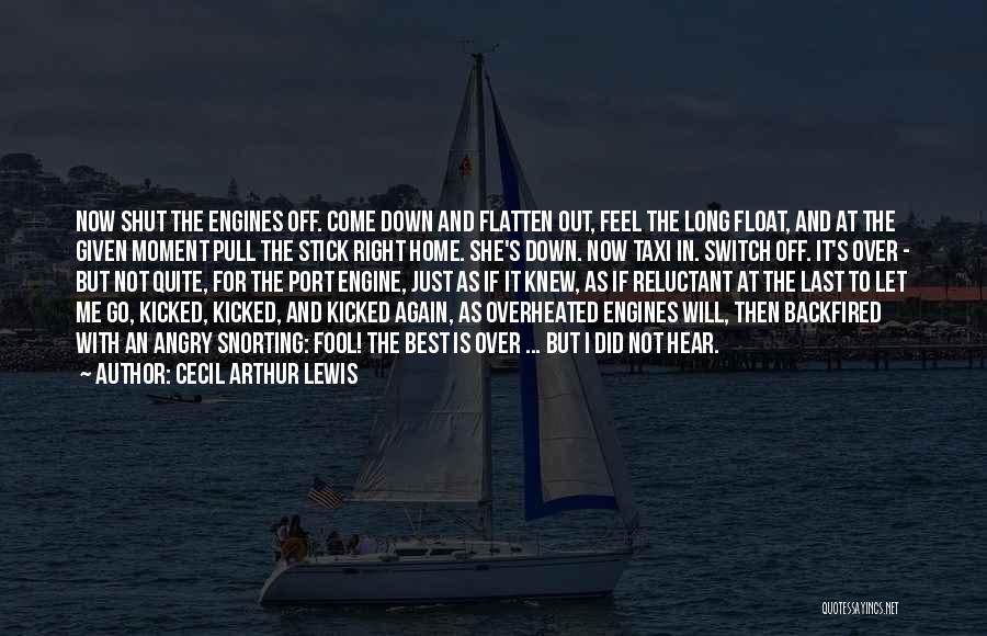 Cecil Arthur Lewis Quotes: Now Shut The Engines Off. Come Down And Flatten Out, Feel The Long Float, And At The Given Moment Pull