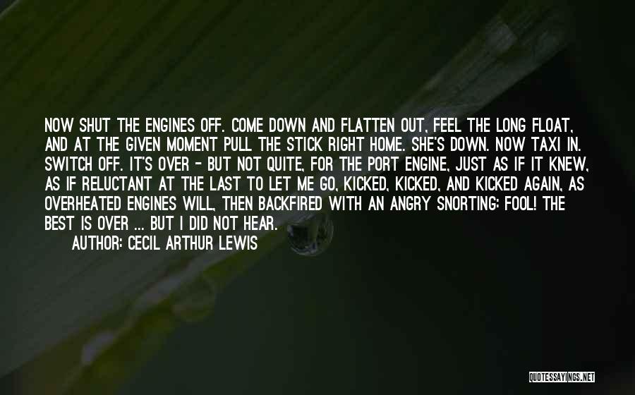 Cecil Arthur Lewis Quotes: Now Shut The Engines Off. Come Down And Flatten Out, Feel The Long Float, And At The Given Moment Pull