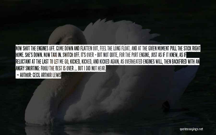 Cecil Arthur Lewis Quotes: Now Shut The Engines Off. Come Down And Flatten Out, Feel The Long Float, And At The Given Moment Pull