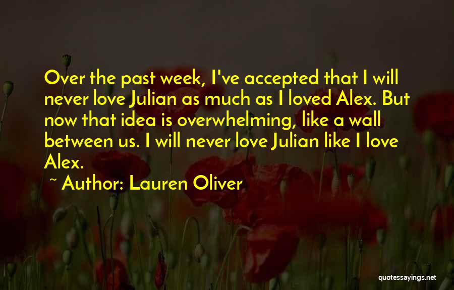 Lauren Oliver Quotes: Over The Past Week, I've Accepted That I Will Never Love Julian As Much As I Loved Alex. But Now