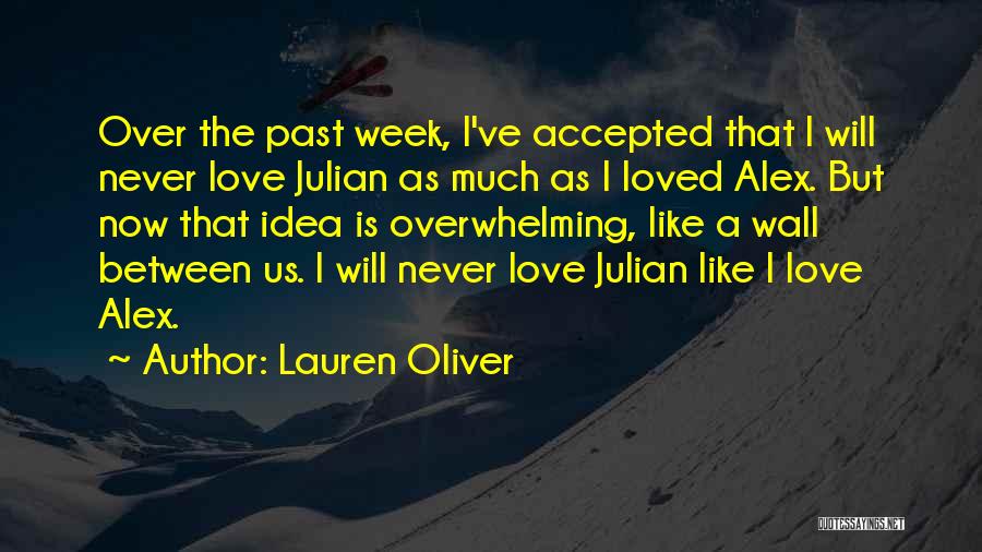 Lauren Oliver Quotes: Over The Past Week, I've Accepted That I Will Never Love Julian As Much As I Loved Alex. But Now