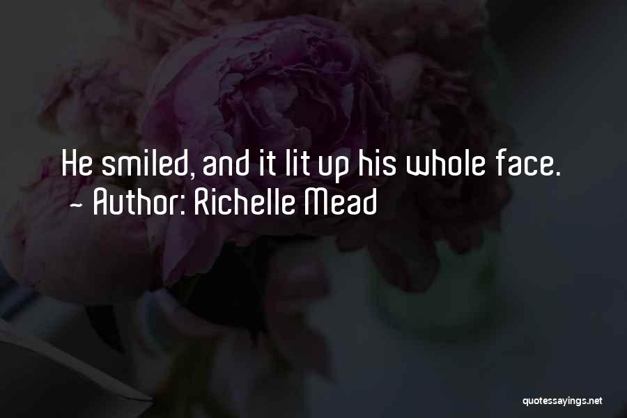 Richelle Mead Quotes: He Smiled, And It Lit Up His Whole Face.