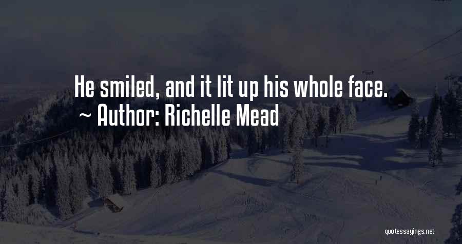Richelle Mead Quotes: He Smiled, And It Lit Up His Whole Face.