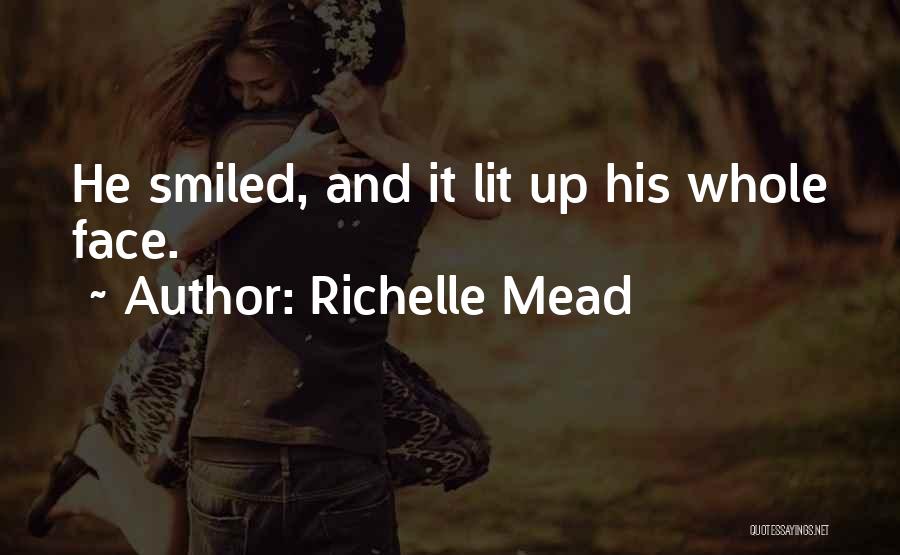 Richelle Mead Quotes: He Smiled, And It Lit Up His Whole Face.